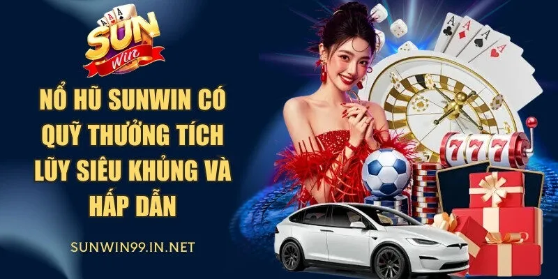 Nổ hũ Sunwin có quỹ thưởng tích lũy siêu khủng và hấp dẫn