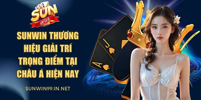 Sunwin là thương hiệu giải trí trọng điểm tại châu Á hiện nay