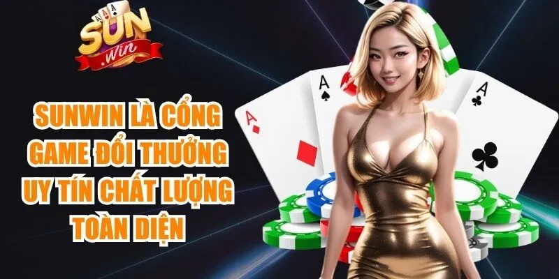 Sunwin là cổng game đổi thưởng uy tín có chất lượng toàn diện